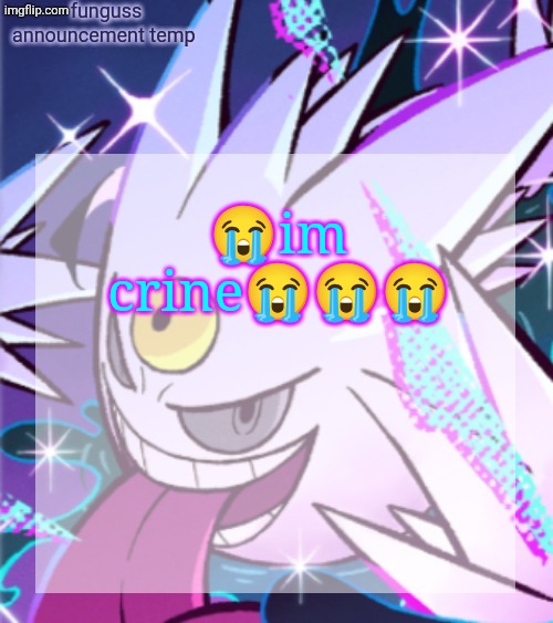 temp | 😭im crine😭😭😭 | image tagged in temp | made w/ Imgflip meme maker