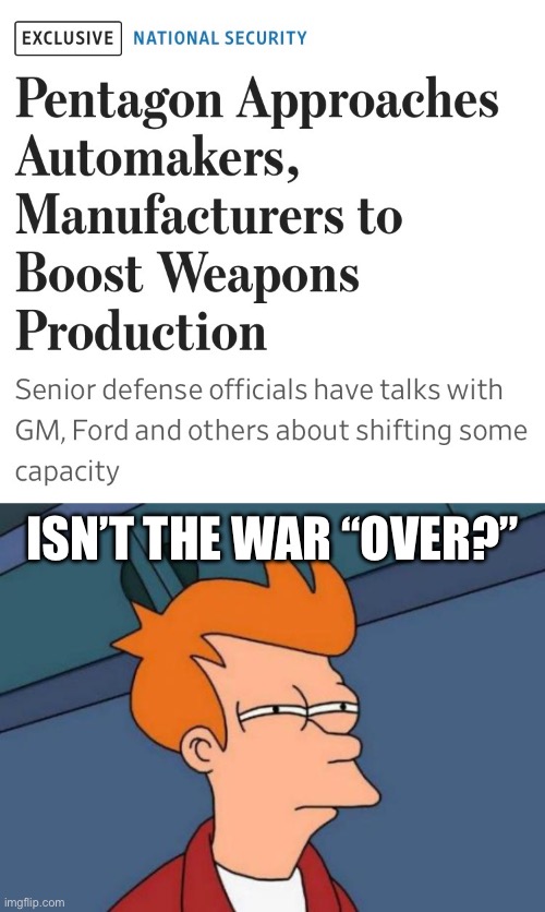 Isn’t the war “over?” | image tagged in memes,futurama fry | made w/ Imgflip meme maker