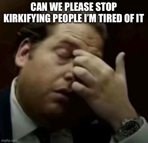 Plz just stop | Can we please stop kirkifying people I’m tired of it | image tagged in i guess bro | made w/ Imgflip meme maker