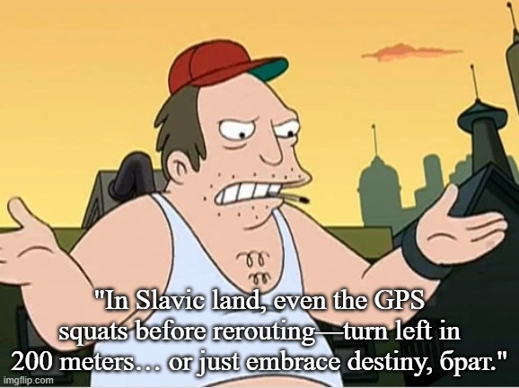Slavic Sal | "In Slavic land, even the GPS squats before rerouting—turn left in 200 meters… or just embrace destiny, брат." | image tagged in slavic sal | made w/ Imgflip meme maker