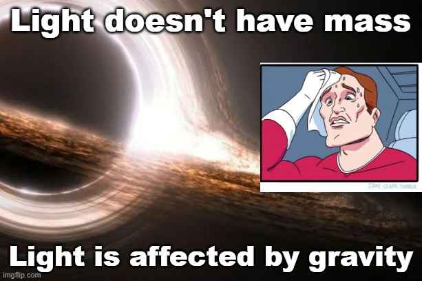 Black Holes suck in light | Light doesn't have mass; Light is affected by gravity | image tagged in black hole,thermo,pchem,light,gravity | made w/ Imgflip meme maker