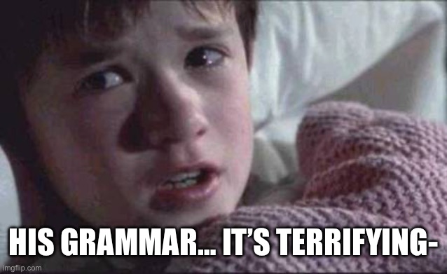 His grammar… it’s terrifying- | image tagged in memes,i see dead people | made w/ Imgflip meme maker