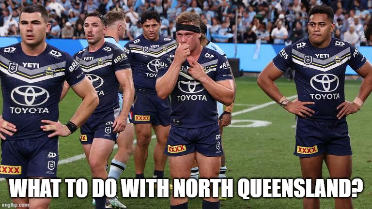 North Queensland - Lost Game | what to do with north queensland? | image tagged in north queensland lose game avif | made w/ Imgflip meme maker