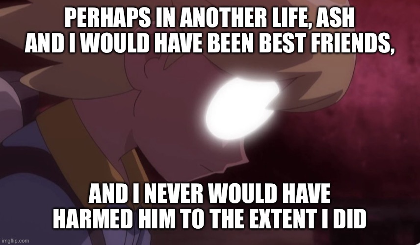 Clemont | perhaps in another life, ash and i would have been best friends, and i never would have harmed him to the extent i did | image tagged in pokemon,pokemon memes,clemont,ash ketchum,funny pokemon,funny memes | made w/ Imgflip meme maker