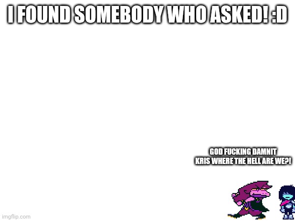 I found somebody who asked! :D GOD FUCKING DAMNIT KRIS WHERE THE HELL ARE WE?! | made w/ Imgflip meme maker