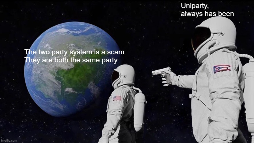 Uniparty Scam | Uniparty, always has been; The two party system is a scam
They are both the same party | image tagged in memes,always has been | made w/ Imgflip meme maker