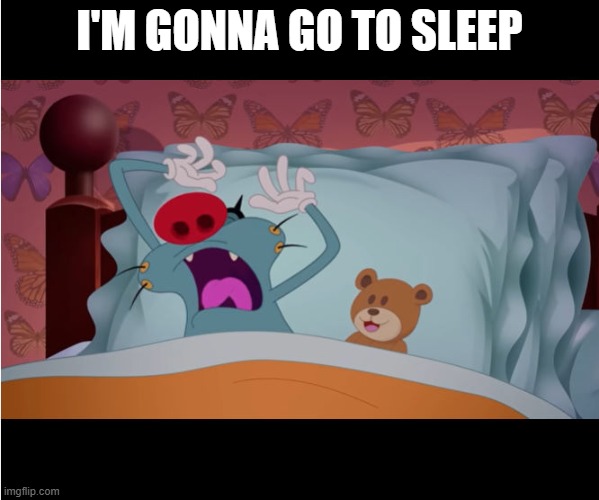 *Insert Oggy (me) snoring* | I'm gonna go to sleep | image tagged in oggy sleeping | made w/ Imgflip meme maker