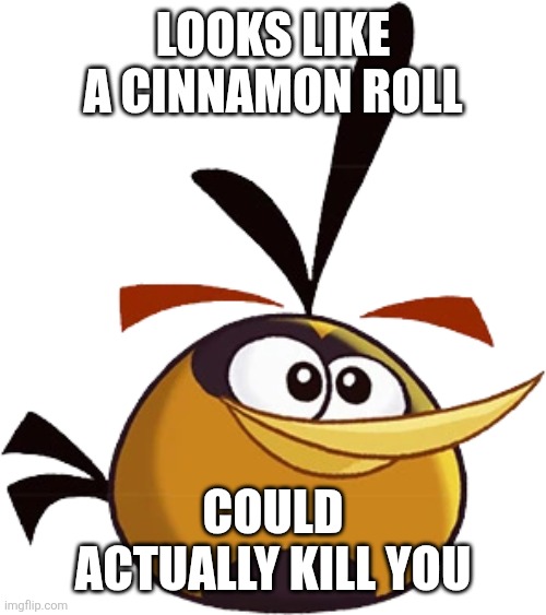 Watch ham o ween or one of the halloween angry birds toons episodes | Looks like a cinnamon roll; Could actually kill you | image tagged in bubbles angry birds toons,angry birds,gaming,bubbles,peak,cinnamon roll | made w/ Imgflip meme maker