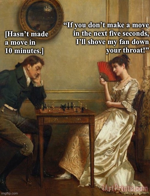 Relationships | “If you don’t make a move
in the next five seconds,
I’ll shove my fan down
your throat!”; [Hasn’t made 
a move in
10 minutes.] | image tagged in humor | made w/ Imgflip meme maker