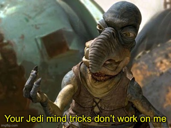 your jedi mind tricks dont work on me | Your Jedi mind tricks don’t work on me | image tagged in your jedi mind tricks dont work on me | made w/ Imgflip meme maker