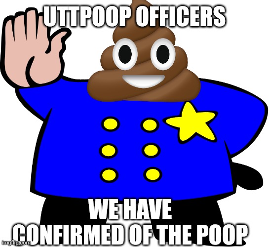 #AntiUTTP | UTTPoop OFFICERS; WE HAVE CONFIRMED of the poop | image tagged in blank uttp officers | made w/ Imgflip meme maker