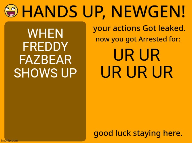 Hands up newgen | WHEN FREDDY FAZBEAR SHOWS UP; UR UR UR UR UR | image tagged in hands up newgen | made w/ Imgflip meme maker