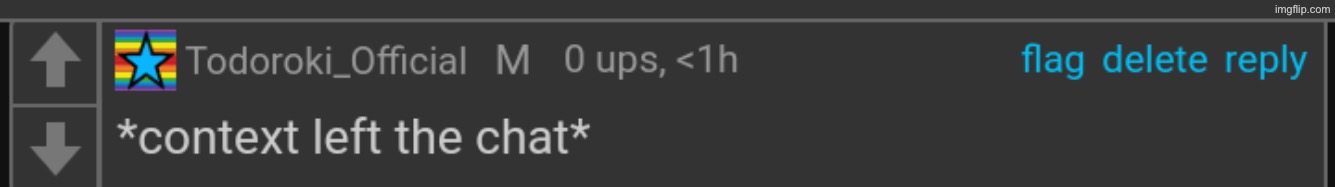 Context left the chat | image tagged in context left the chat | made w/ Imgflip meme maker