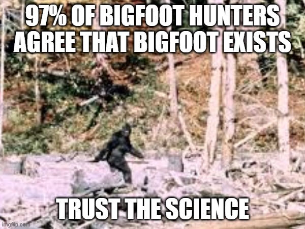 Bigfoot | 97% of Bigfoot hunters agree that bigfoot exists; trust the science | image tagged in bigfoot,climate change,science | made w/ Imgflip meme maker