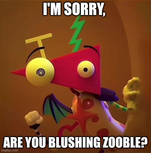 I'm sorry, Are you blushing Zooble? | made w/ Imgflip meme maker