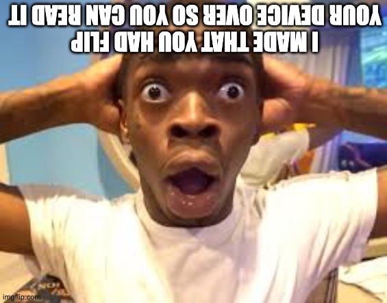 i am too smart | i made that you had flip your device over so you can read it | image tagged in imgflip jpeg,mind blown | made w/ Imgflip meme maker