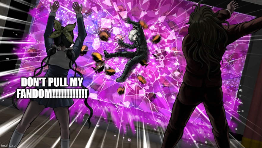 Gonta and Tenko throw K1-bo at glass | Don't pull my fandom!!!!!!!!!!!! | image tagged in gonta and tenko throw k1-bo at glass | made w/ Imgflip meme maker