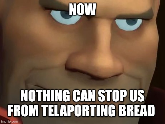 TF2 Soldier | Now Nothing can stop us from telaporting bread | image tagged in tf2 soldier | made w/ Imgflip meme maker