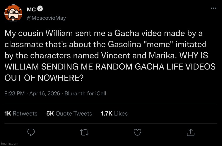 William sent MC a Gacha Life video for no reason so MC posted on Bluranth. | image tagged in mc,william,moscovio may,bluranth,gacha life | made w/ Imgflip meme maker