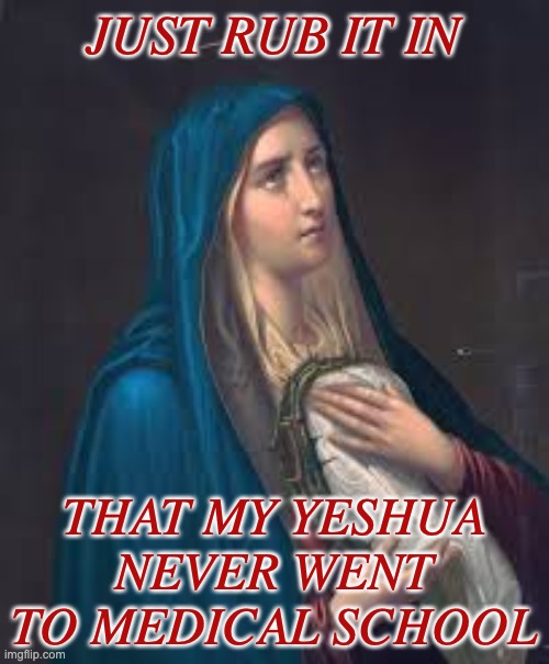 just rub it in that my yeshua never went to medical school | made w/ Imgflip meme maker