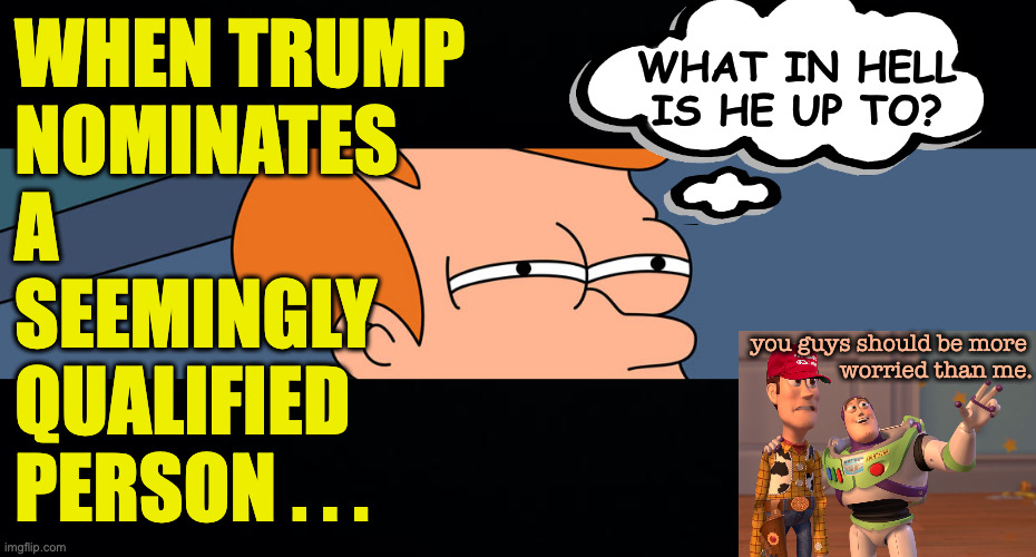 The CDC nominee is apparently pro-vax. | when trump
nominates
a
seemingly
qualified
person . . . what in hell is he up to? you guys should be more 
worried than me. | image tagged in fry suspicious eyes,memes,trump nominees | made w/ Imgflip meme maker