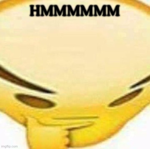 HMMMMMMM | HMMMMMM | image tagged in hmmmmmmm | made w/ Imgflip meme maker