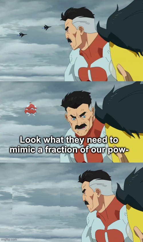 I love the satisfaction of making my own memes. | Look what they need to mimic a fraction of our pow- | image tagged in look what they need to mimic a fraction of our power blank,look what they need to mimic a fraction of our power | made w/ Imgflip meme maker