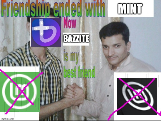 Friendship endes with X now Y is my best friend | Mint; bazzite | image tagged in friendship endes with x now y is my best friend | made w/ Imgflip meme maker