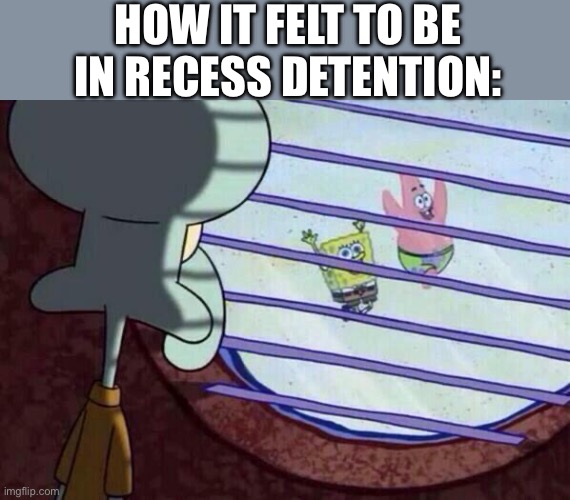 it was exactly like this | how it felt to be in recess detention: | image tagged in squidward window,funny,memes,school,recess | made w/ Imgflip meme maker