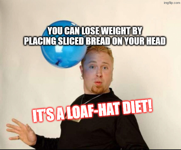 Diet | You can lose weight by placing sliced bread on your head; it’s a loaf-hat diet! | image tagged in balloon man,fat head | made w/ Imgflip meme maker