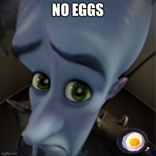 I always have at least 2 eggs on me | No eggs | image tagged in megamind peeking | made w/ Imgflip meme maker