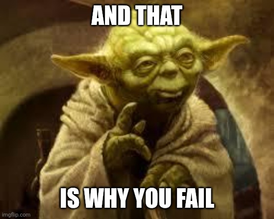 yoda | And that Is why you fail | image tagged in yoda | made w/ Imgflip meme maker