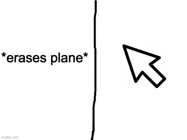 *erases plane* | made w/ Imgflip meme maker