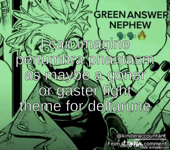 green answer nephew | I can imagine penumbra phantasm as maybe a goner or gaster fight theme for deltarune | image tagged in green answer nephew | made w/ Imgflip meme maker