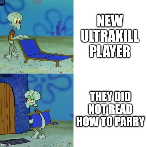 Squidward chair | New Ultrakill player; They did not read how to parry | image tagged in squidward chair,ultrakill | made w/ Imgflip meme maker
