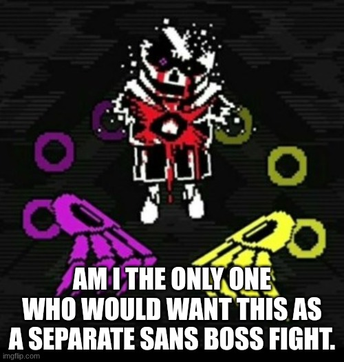 like an entirely different au dedicated to this joke phase | am I the only one who would want this as a separate sans boss fight. | made w/ Imgflip meme maker