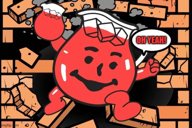 Kool Aid Man | oh yeah! | image tagged in kool aid man | made w/ Imgflip meme maker