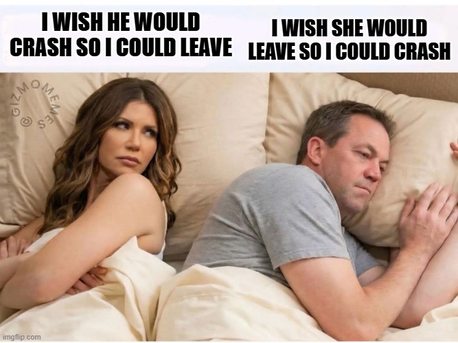 JUST GO! | i wish she would leave so i could crash; i wish he would crash so i could leave | image tagged in i bet hes thinking | made w/ Imgflip meme maker