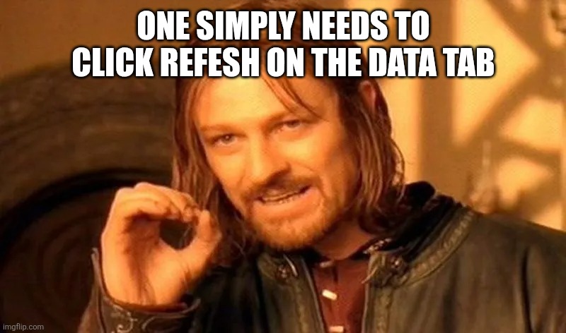 One Simply needs to Click Refesh on the Data Tab | image tagged in data | made w/ Imgflip meme maker