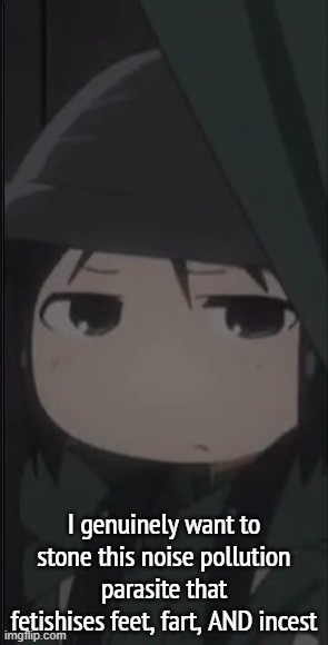 annoyed chito | I genuinely want to stone this noise pollution parasite that fetishises feet, fart, AND incest | image tagged in annoyed chito | made w/ Imgflip meme maker