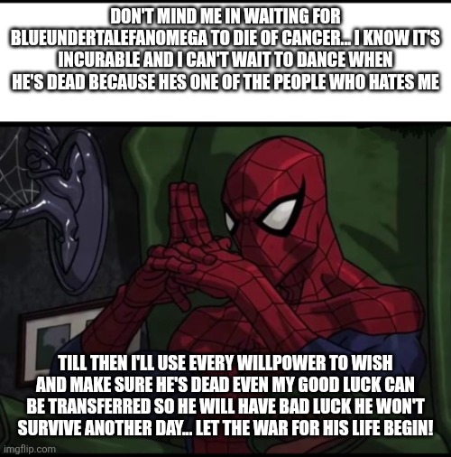 Spiderman sitting In chair | Don't mind me in waiting for BlueUndertaleFanOmega to die of cancer... I know it's incurable and I can't wait to dance when he's dead because hes one of the people who hates me; Till then I'll use every willpower to wish and make sure he's dead even my good luck can be transferred so he will have bad luck he won't survive another day... Let the war for his life begin! | image tagged in spiderman sitting in chair | made w/ Imgflip meme maker