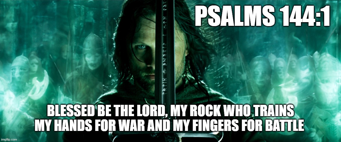 cdsgrtw6h79f1.jpeg | psalms 144:1; blessed be the lord, my rock who trains my hands for war and my fingers for battle | image tagged in cdsgrtw6h79f1 jpeg | made w/ Imgflip meme maker