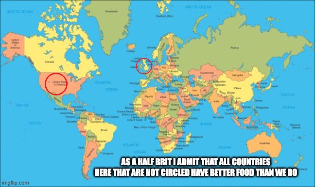 OUR FOOD IS SOOO BAD THIS IS WHY I LIVE IN THE EU | as a half brit I admit that all countries here that are not circled have better food than we do | image tagged in world map,british food,britain,food | made w/ Imgflip meme maker