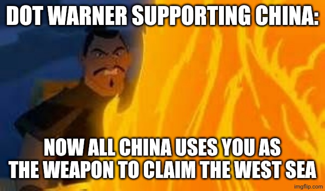 Now all of China | Dot warner supporting china:; Now all china uses you as the weapon to claim the west sea | image tagged in now all of china | made w/ Imgflip meme maker