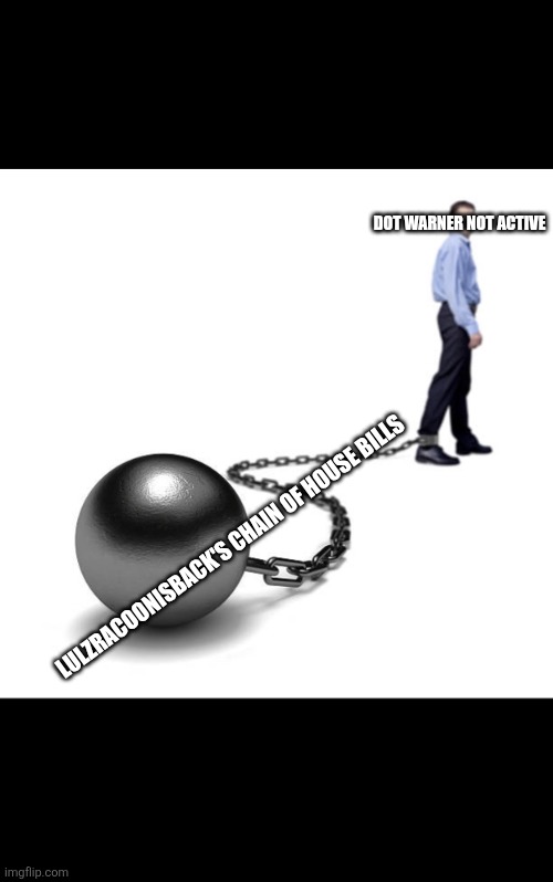 He literally deserved the bill shame | Dot warner not active; Lulzracoonisback's chain of house bills | image tagged in business ball and chain | made w/ Imgflip meme maker