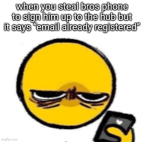 please be dark enough | when you steal bros phone to sign him up to the hub but it says “email already registered“ | image tagged in looking at phone | made w/ Imgflip meme maker