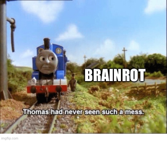 Accurate | Brainrot | image tagged in thomas had never seen such a mess | made w/ Imgflip meme maker