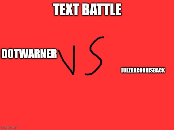 Text battle | Lulzracoonisback; Dotwarner | image tagged in text battle | made w/ Imgflip meme maker