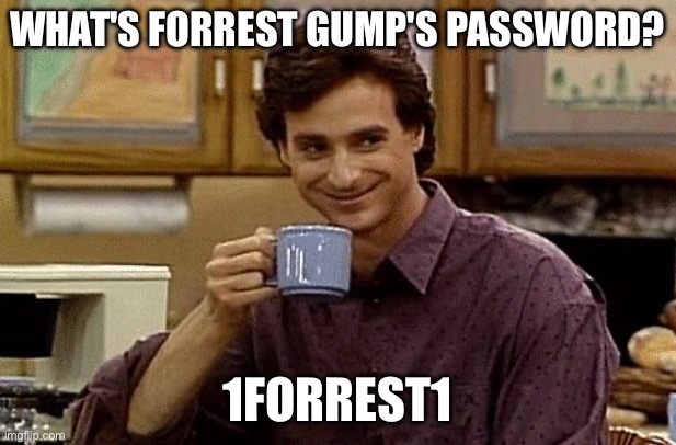 Day 2 dad joke 2 of 5 | What's Forrest Gump's password? 1forrest1 | image tagged in dad joke,forest gump | made w/ Imgflip meme maker