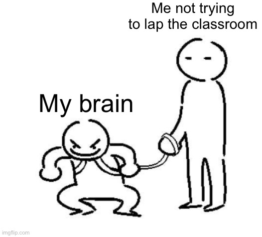 hyper and tired | Me not trying to lap the classroom; My brain | image tagged in hyper and tired | made w/ Imgflip meme maker